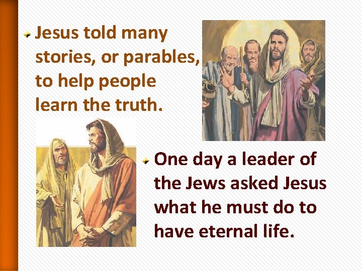 Jesus told many stories, or parables, to help people learn the truth. One day Jesus told many stories, or parables, to help people learn the truth. One day