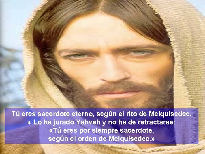 Tú eres sacerdote eterno, según el rito de Melquisedec. 4 Lo ha jurado Yahveh
