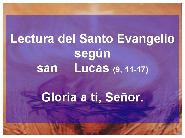 Lectura del Santo Evangelio según san Lucas (9, 11 -17) Gloria a ti, Señor.