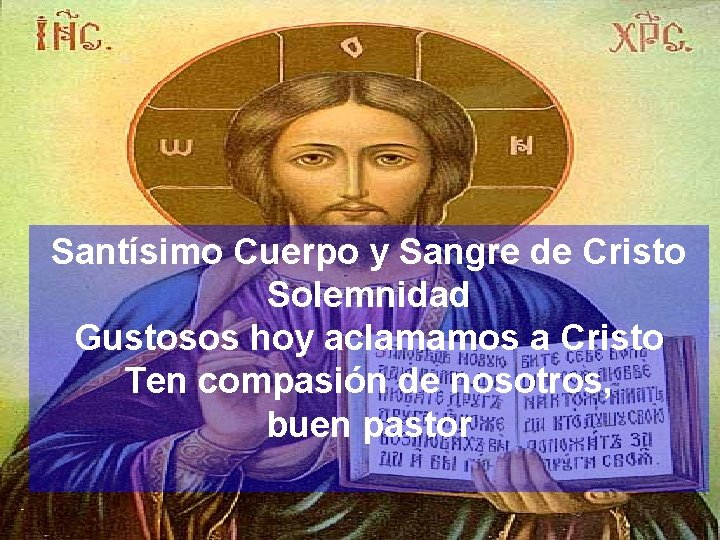 Santísimo Cuerpo y Sangre de Cristo Solemnidad Gustosos hoy aclamamos a Cristo Ten compasión