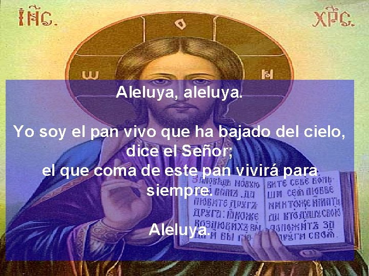 Aleluya, aleluya. Yo soy el pan vivo que ha bajado del cielo, dice el
