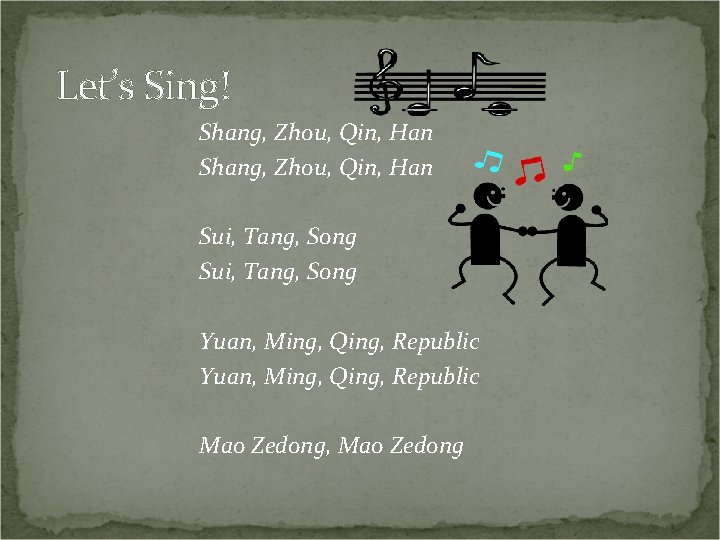 Let’s Sing! Shang, Zhou, Qin, Han Sui, Tang, Song Yuan, Ming, Qing, Republic Mao