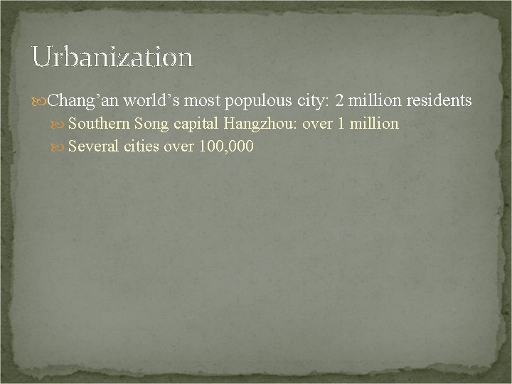 Urbanization Chang’an world’s most populous city: 2 million residents Southern Song capital Hangzhou: over