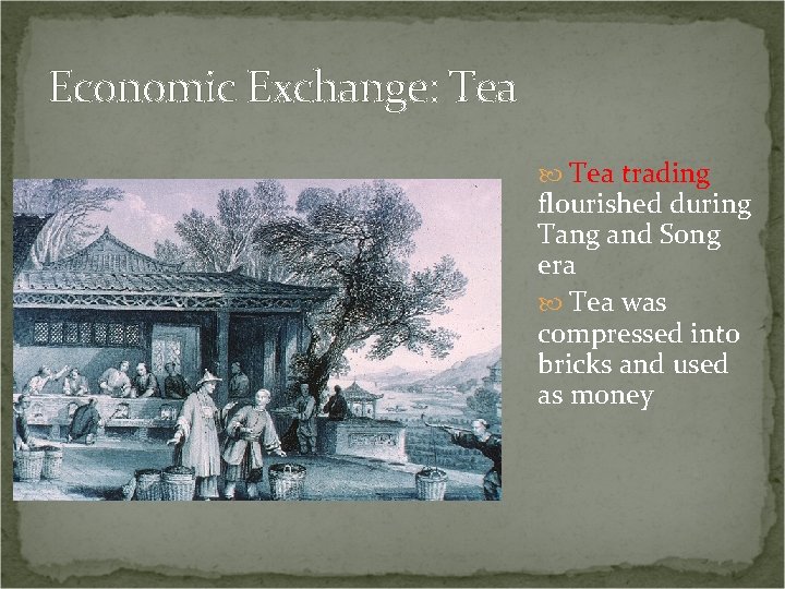 Economic Exchange: Tea trading flourished during Tang and Song era Tea was compressed into