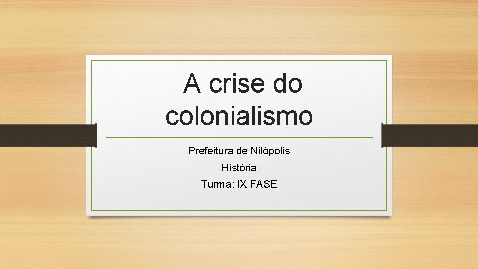 A crise do colonialismo Prefeitura de Nilópolis História Turma: IX FASE 