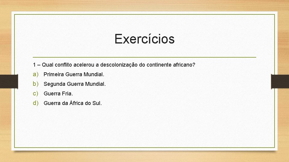 Exercícios 1 – Qual conflito acelerou a descolonização do continente africano? a) Primeira Guerra