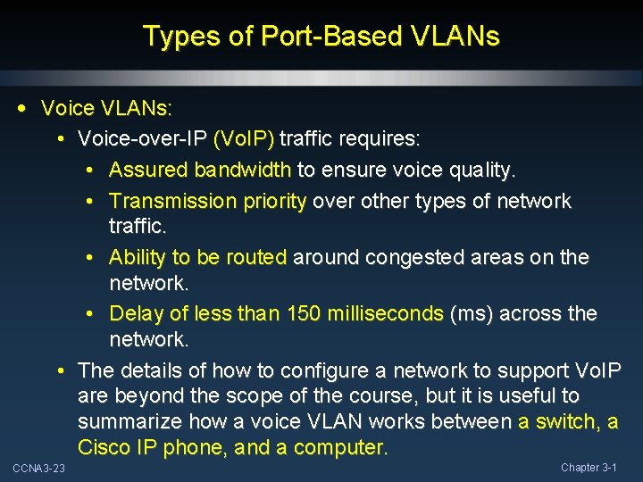 Types of Port-Based VLANs • Voice VLANs: • Voice-over-IP (Vo. IP) traffic requires: •