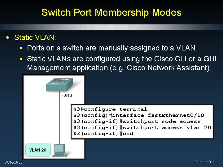 Switch Port Membership Modes • Static VLAN: • Ports on a switch are manually