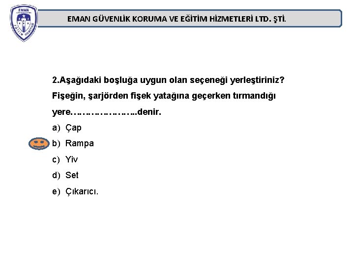 EMAN GÜVENLİK KORUMA VE EĞİTİM HİZMETLERİ LTD. ŞTİ. 2. Aşağıdaki boşluğa uygun olan seçeneği EMAN GÜVENLİK KORUMA VE EĞİTİM HİZMETLERİ LTD. ŞTİ. 2. Aşağıdaki boşluğa uygun olan seçeneği