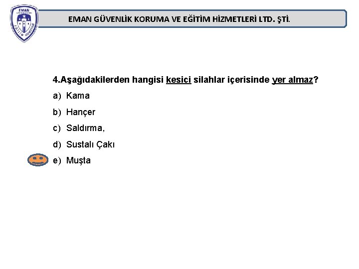 EMAN GÜVENLİK KORUMA VE EĞİTİM HİZMETLERİ LTD. ŞTİ. 4. Aşağıdakilerden hangisi kesici silahlar içerisinde EMAN GÜVENLİK KORUMA VE EĞİTİM HİZMETLERİ LTD. ŞTİ. 4. Aşağıdakilerden hangisi kesici silahlar içerisinde