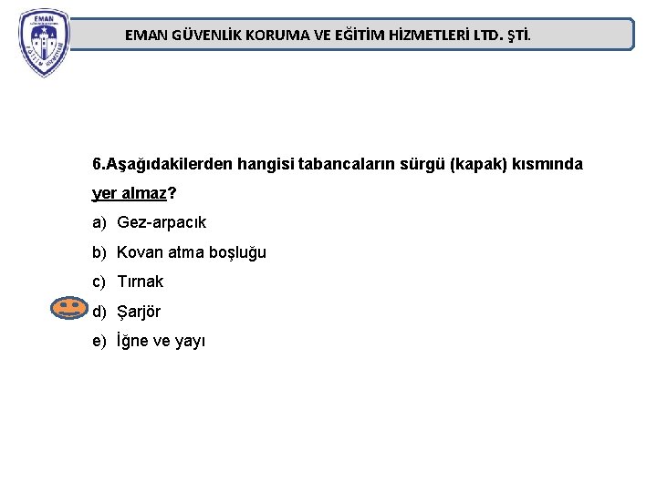EMAN GÜVENLİK KORUMA VE EĞİTİM HİZMETLERİ LTD. ŞTİ. 6. Aşağıdakilerden hangisi tabancaların sürgü (kapak) EMAN GÜVENLİK KORUMA VE EĞİTİM HİZMETLERİ LTD. ŞTİ. 6. Aşağıdakilerden hangisi tabancaların sürgü (kapak)
