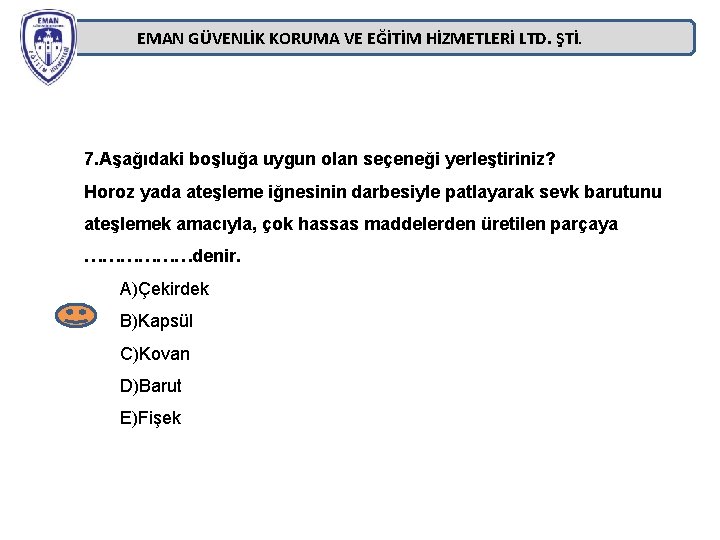 EMAN GÜVENLİK KORUMA VE EĞİTİM HİZMETLERİ LTD. ŞTİ. 7. Aşağıdaki boşluğa uygun olan seçeneği EMAN GÜVENLİK KORUMA VE EĞİTİM HİZMETLERİ LTD. ŞTİ. 7. Aşağıdaki boşluğa uygun olan seçeneği