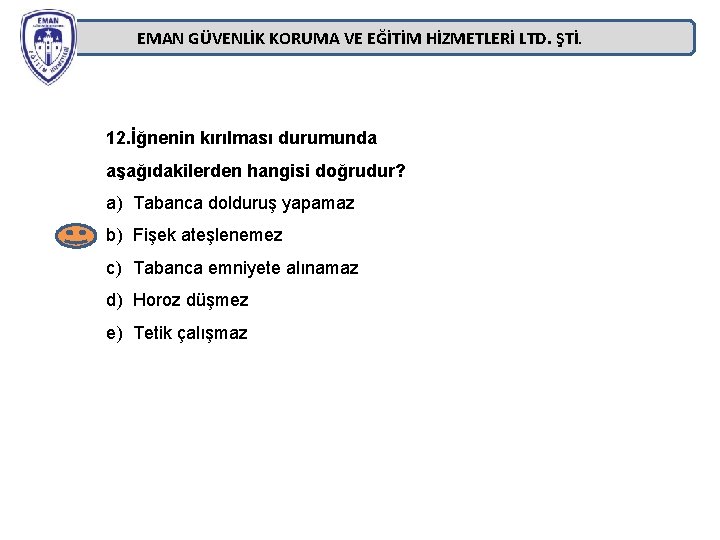 EMAN GÜVENLİK KORUMA VE EĞİTİM HİZMETLERİ LTD. ŞTİ. 12. İğnenin kırılması durumunda aşağıdakilerden hangisi EMAN GÜVENLİK KORUMA VE EĞİTİM HİZMETLERİ LTD. ŞTİ. 12. İğnenin kırılması durumunda aşağıdakilerden hangisi