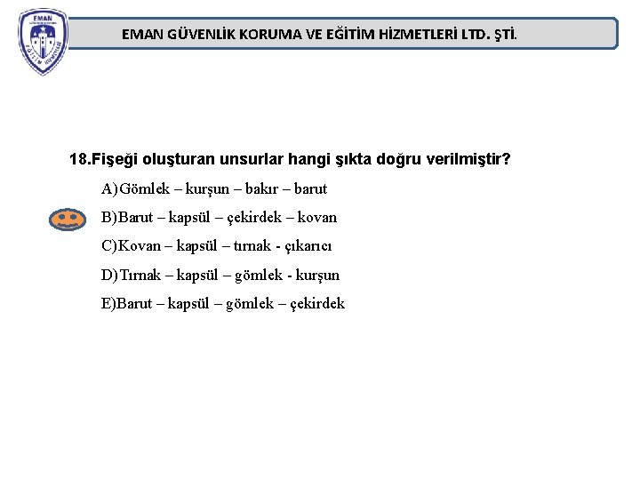 EMAN GÜVENLİK KORUMA VE EĞİTİM HİZMETLERİ LTD. ŞTİ. 18. Fişeği oluşturan unsurlar hangi şıkta EMAN GÜVENLİK KORUMA VE EĞİTİM HİZMETLERİ LTD. ŞTİ. 18. Fişeği oluşturan unsurlar hangi şıkta