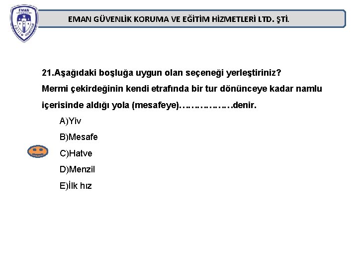 EMAN GÜVENLİK KORUMA VE EĞİTİM HİZMETLERİ LTD. ŞTİ. 21. Aşağıdaki boşluğa uygun olan seçeneği EMAN GÜVENLİK KORUMA VE EĞİTİM HİZMETLERİ LTD. ŞTİ. 21. Aşağıdaki boşluğa uygun olan seçeneği