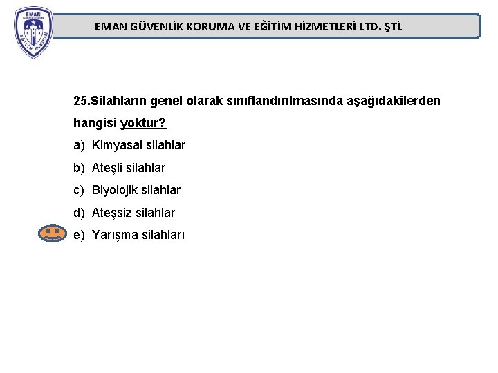 EMAN GÜVENLİK KORUMA VE EĞİTİM HİZMETLERİ LTD. ŞTİ. 25. Silahların genel olarak sınıflandırılmasında aşağıdakilerden EMAN GÜVENLİK KORUMA VE EĞİTİM HİZMETLERİ LTD. ŞTİ. 25. Silahların genel olarak sınıflandırılmasında aşağıdakilerden