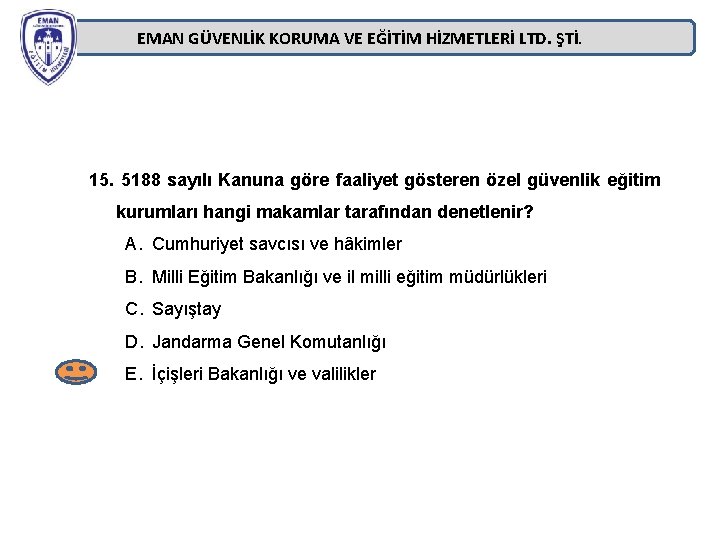 EMAN GÜVENLİK KORUMA VE EĞİTİM HİZMETLERİ LTD. ŞTİ. 15. 5188 sayılı Kanuna göre faaliyet EMAN GÜVENLİK KORUMA VE EĞİTİM HİZMETLERİ LTD. ŞTİ. 15. 5188 sayılı Kanuna göre faaliyet