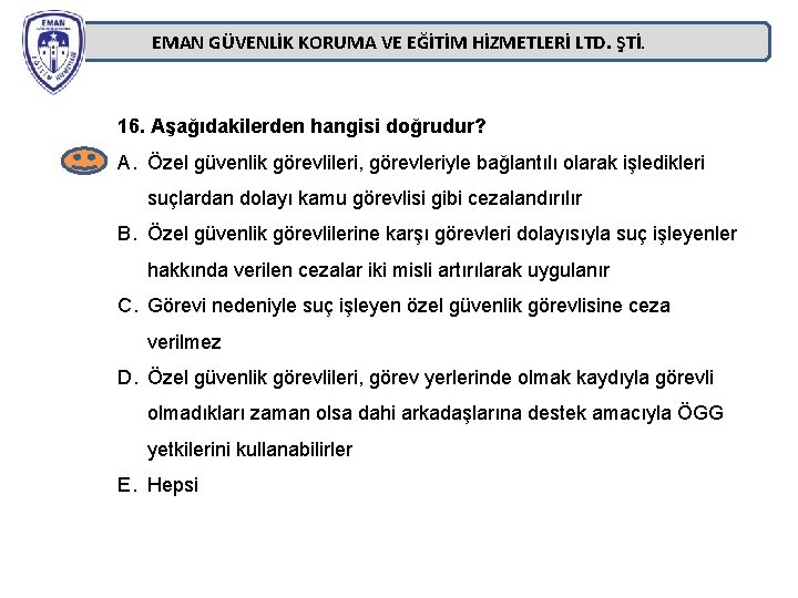 EMAN GÜVENLİK KORUMA VE EĞİTİM HİZMETLERİ LTD. ŞTİ. 16. Aşağıdakilerden hangisi doğrudur? A. Özel EMAN GÜVENLİK KORUMA VE EĞİTİM HİZMETLERİ LTD. ŞTİ. 16. Aşağıdakilerden hangisi doğrudur? A. Özel