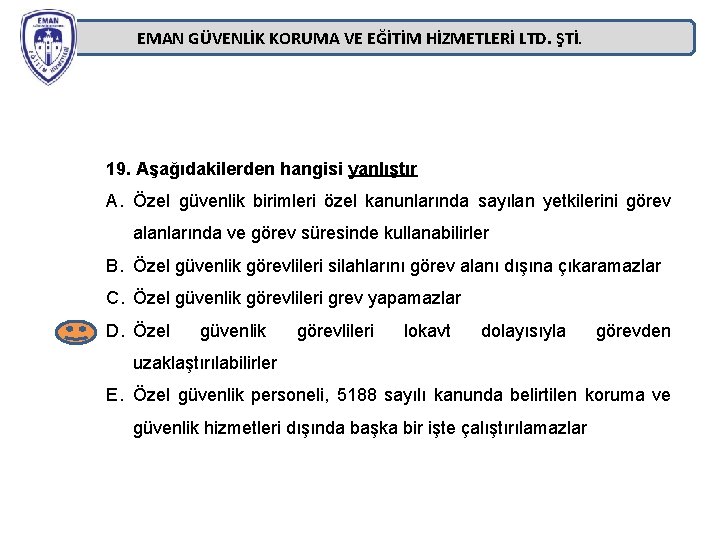 EMAN GÜVENLİK KORUMA VE EĞİTİM HİZMETLERİ LTD. ŞTİ. 19. Aşağıdakilerden hangisi yanlıştır A. Özel EMAN GÜVENLİK KORUMA VE EĞİTİM HİZMETLERİ LTD. ŞTİ. 19. Aşağıdakilerden hangisi yanlıştır A. Özel