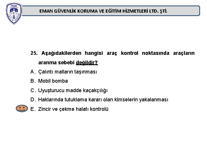 EMAN GÜVENLİK KORUMA VE EĞİTİM HİZMETLERİ LTD. ŞTİ. 25. Aşağıdakilerden hangisi araç kontrol noktasında EMAN GÜVENLİK KORUMA VE EĞİTİM HİZMETLERİ LTD. ŞTİ. 25. Aşağıdakilerden hangisi araç kontrol noktasında