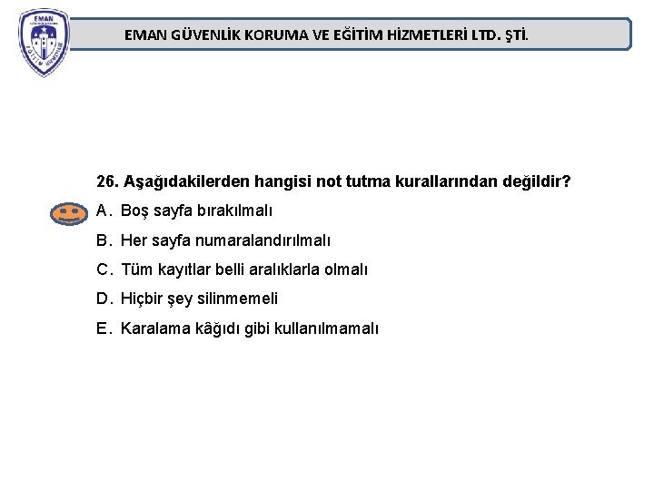 EMAN GÜVENLİK KORUMA VE EĞİTİM HİZMETLERİ LTD. ŞTİ. 26. Aşağıdakilerden hangisi not tutma kurallarından EMAN GÜVENLİK KORUMA VE EĞİTİM HİZMETLERİ LTD. ŞTİ. 26. Aşağıdakilerden hangisi not tutma kurallarından