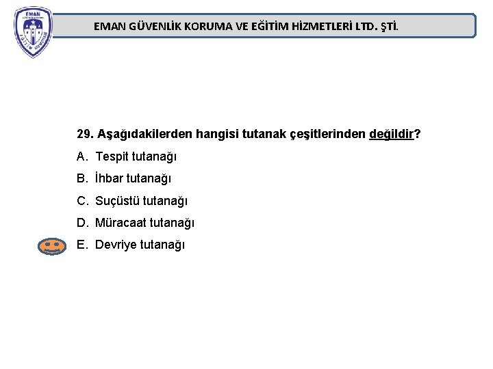 EMAN GÜVENLİK KORUMA VE EĞİTİM HİZMETLERİ LTD. ŞTİ. 29. Aşağıdakilerden hangisi tutanak çeşitlerinden değildir? EMAN GÜVENLİK KORUMA VE EĞİTİM HİZMETLERİ LTD. ŞTİ. 29. Aşağıdakilerden hangisi tutanak çeşitlerinden değildir?