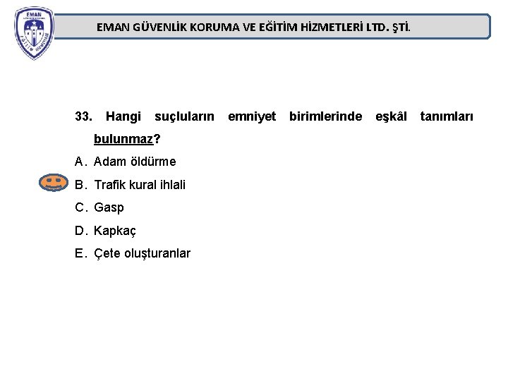 EMAN GÜVENLİK KORUMA VE EĞİTİM HİZMETLERİ LTD. ŞTİ. 33. Hangi suçluların bulunmaz? A. Adam EMAN GÜVENLİK KORUMA VE EĞİTİM HİZMETLERİ LTD. ŞTİ. 33. Hangi suçluların bulunmaz? A. Adam