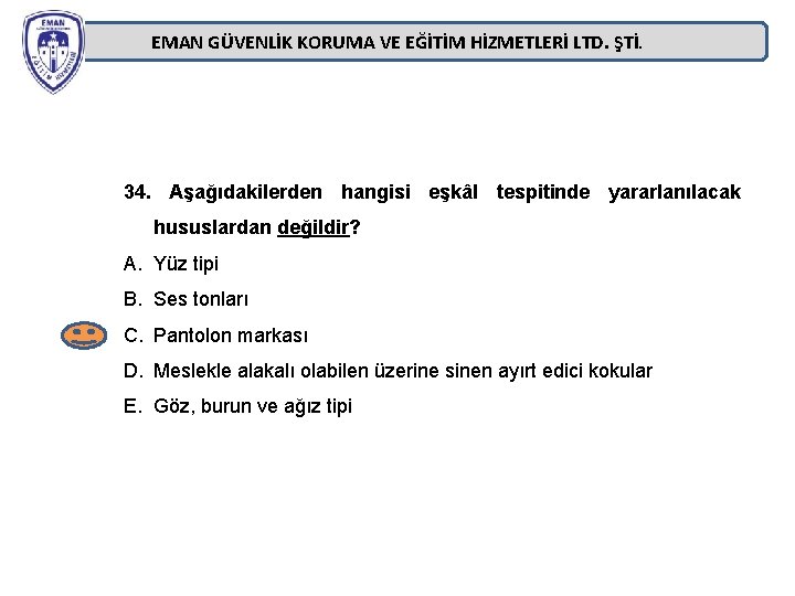EMAN GÜVENLİK KORUMA VE EĞİTİM HİZMETLERİ LTD. ŞTİ. 34. Aşağıdakilerden hangisi eşkâl tespitinde yararlanılacak EMAN GÜVENLİK KORUMA VE EĞİTİM HİZMETLERİ LTD. ŞTİ. 34. Aşağıdakilerden hangisi eşkâl tespitinde yararlanılacak