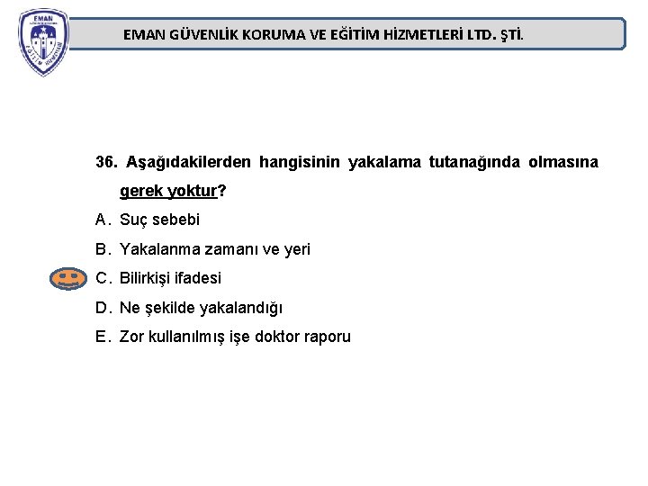 EMAN GÜVENLİK KORUMA VE EĞİTİM HİZMETLERİ LTD. ŞTİ. 36. Aşağıdakilerden hangisinin yakalama tutanağında olmasına EMAN GÜVENLİK KORUMA VE EĞİTİM HİZMETLERİ LTD. ŞTİ. 36. Aşağıdakilerden hangisinin yakalama tutanağında olmasına