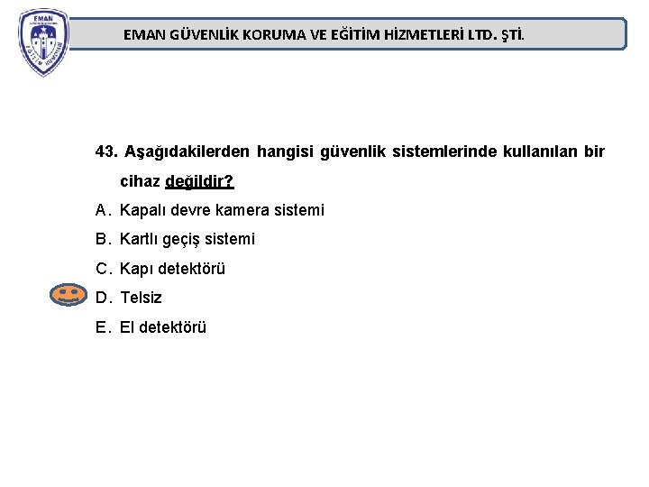 EMAN GÜVENLİK KORUMA VE EĞİTİM HİZMETLERİ LTD. ŞTİ. 43. Aşağıdakilerden hangisi güvenlik sistemlerinde kullanılan EMAN GÜVENLİK KORUMA VE EĞİTİM HİZMETLERİ LTD. ŞTİ. 43. Aşağıdakilerden hangisi güvenlik sistemlerinde kullanılan