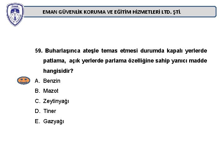EMAN GÜVENLİK KORUMA VE EĞİTİM HİZMETLERİ LTD. ŞTİ. 59. Buharlaşınca ateşle temas etmesi durumda EMAN GÜVENLİK KORUMA VE EĞİTİM HİZMETLERİ LTD. ŞTİ. 59. Buharlaşınca ateşle temas etmesi durumda