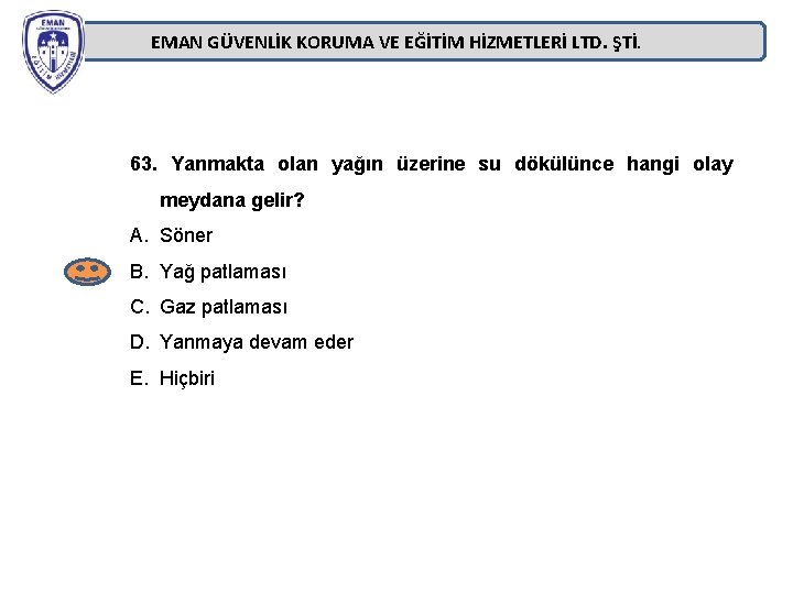 EMAN GÜVENLİK KORUMA VE EĞİTİM HİZMETLERİ LTD. ŞTİ. 63. Yanmakta olan yağın üzerine su EMAN GÜVENLİK KORUMA VE EĞİTİM HİZMETLERİ LTD. ŞTİ. 63. Yanmakta olan yağın üzerine su