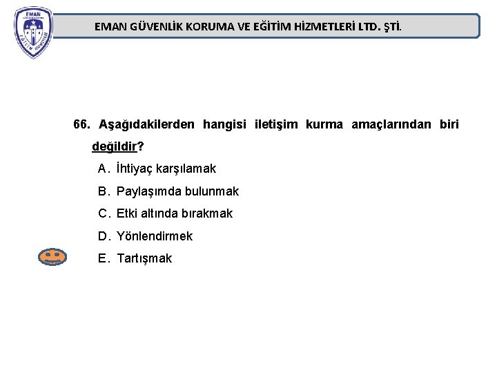 EMAN GÜVENLİK KORUMA VE EĞİTİM HİZMETLERİ LTD. ŞTİ. 66. Aşağıdakilerden hangisi iletişim kurma amaçlarından EMAN GÜVENLİK KORUMA VE EĞİTİM HİZMETLERİ LTD. ŞTİ. 66. Aşağıdakilerden hangisi iletişim kurma amaçlarından