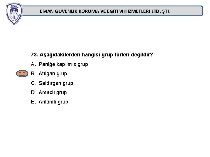 EMAN GÜVENLİK KORUMA VE EĞİTİM HİZMETLERİ LTD. ŞTİ. 78. Aşağıdakilerden hangisi grup türleri değildir? EMAN GÜVENLİK KORUMA VE EĞİTİM HİZMETLERİ LTD. ŞTİ. 78. Aşağıdakilerden hangisi grup türleri değildir?