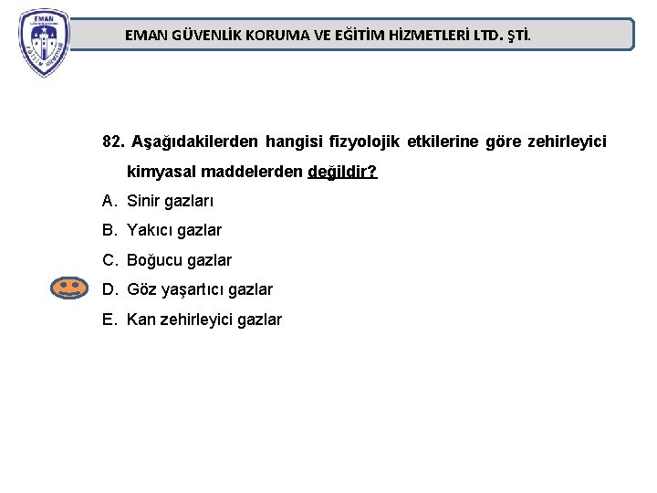 EMAN GÜVENLİK KORUMA VE EĞİTİM HİZMETLERİ LTD. ŞTİ. 82. Aşağıdakilerden hangisi fizyolojik etkilerine göre EMAN GÜVENLİK KORUMA VE EĞİTİM HİZMETLERİ LTD. ŞTİ. 82. Aşağıdakilerden hangisi fizyolojik etkilerine göre