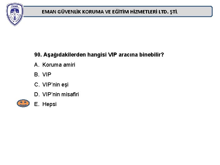 EMAN GÜVENLİK KORUMA VE EĞİTİM HİZMETLERİ LTD. ŞTİ. 90. Aşağıdakilerden hangisi VIP aracına binebilir? EMAN GÜVENLİK KORUMA VE EĞİTİM HİZMETLERİ LTD. ŞTİ. 90. Aşağıdakilerden hangisi VIP aracına binebilir?