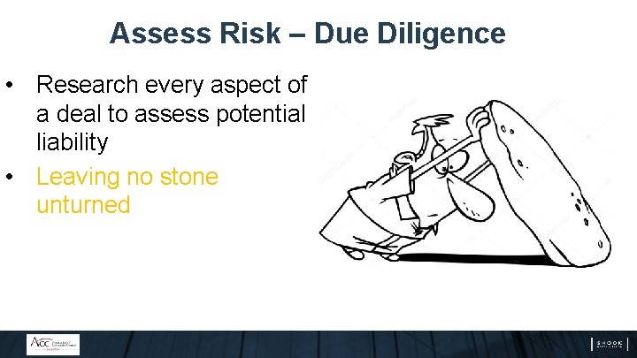 Assess Risk – Due Diligence • Research every aspect of a deal to assess