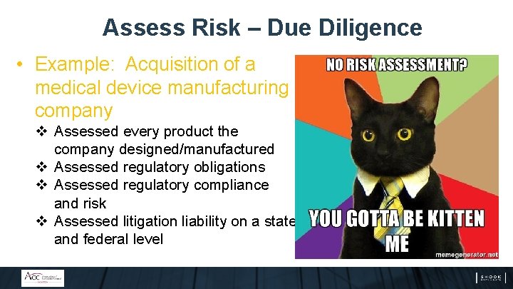 Assess Risk – Due Diligence • Example: Acquisition of a medical device manufacturing company Assess Risk – Due Diligence • Example: Acquisition of a medical device manufacturing company