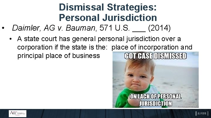 Dismissal Strategies: Personal Jurisdiction • Daimler, AG v. Bauman, 571 U. S. ___ (2014)