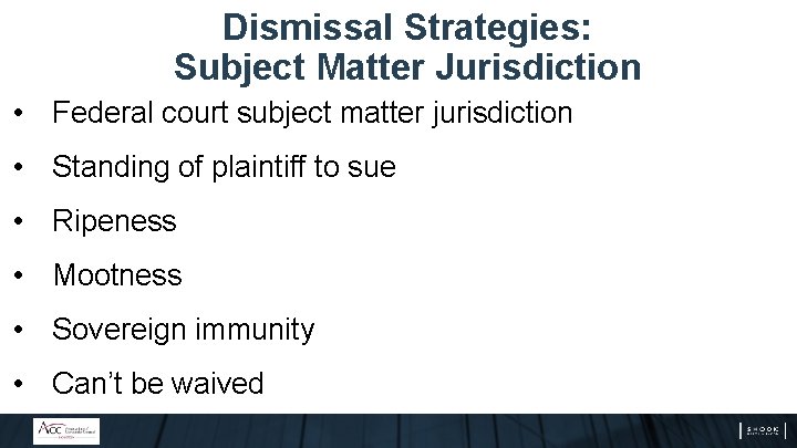 Dismissal Strategies: Subject Matter Jurisdiction • Federal court subject matter jurisdiction • Standing of