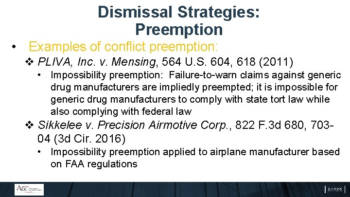 Dismissal Strategies: Preemption • Examples of conflict preemption: v PLIVA, Inc. v. Mensing, 564