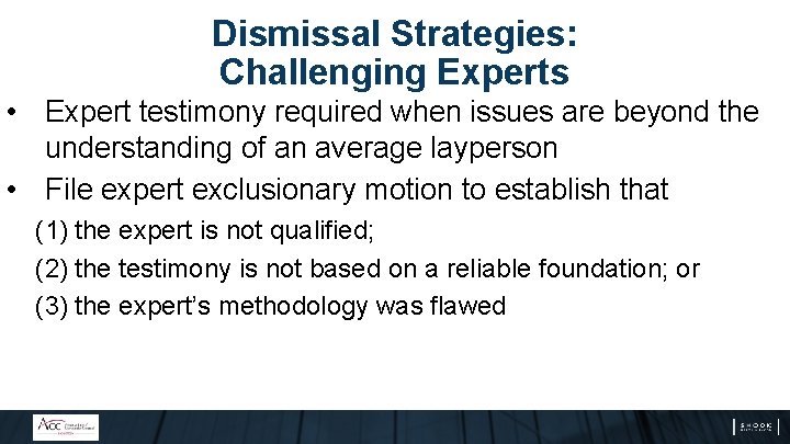 Dismissal Strategies: Challenging Experts • Expert testimony required when issues are beyond the understanding