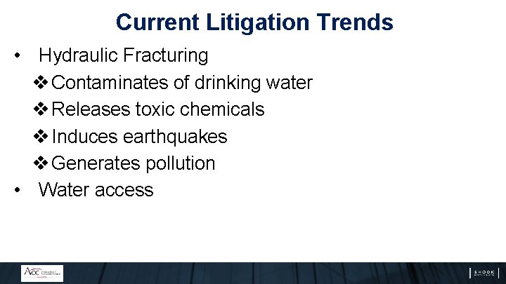 Current Litigation Trends • Hydraulic Fracturing v Contaminates of drinking water v Releases toxic