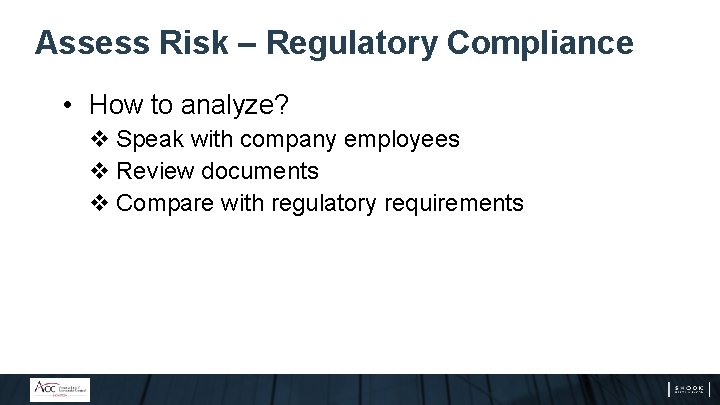 Assess Risk – Regulatory Compliance • How to analyze? v Speak with company employees