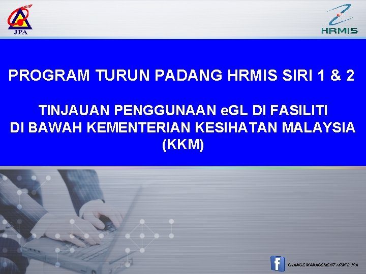 PROGRAM TURUN PADANG HRMIS SIRI 1 & 2 TINJAUAN PENGGUNAAN e. GL DI FASILITI PROGRAM TURUN PADANG HRMIS SIRI 1 & 2 TINJAUAN PENGGUNAAN e. GL DI FASILITI