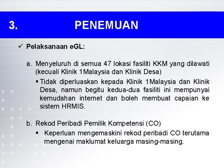 3. PENEMUAN ü Pelaksanaan e. GL: a. Menyeluruh di semua 47 lokasi fasiliti KKM 3. PENEMUAN ü Pelaksanaan e. GL: a. Menyeluruh di semua 47 lokasi fasiliti KKM