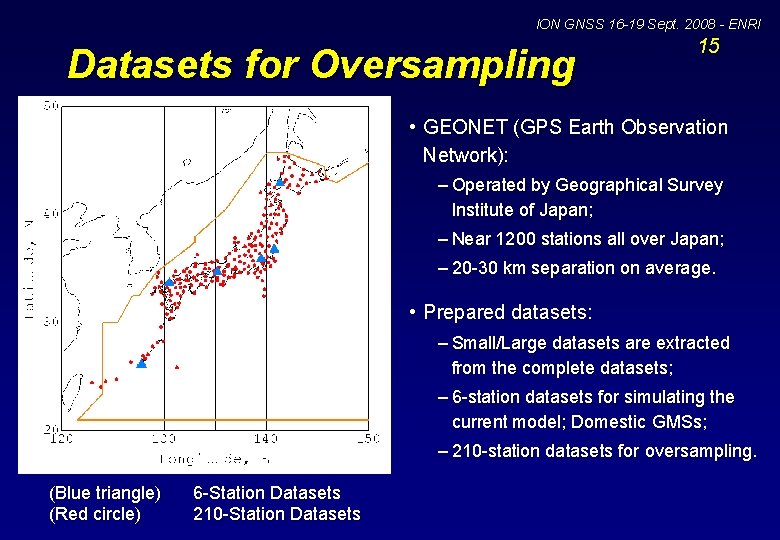 ION GNSS 16 -19 Sept. 2008 - ENRI Datasets for Oversampling 15 • GEONET