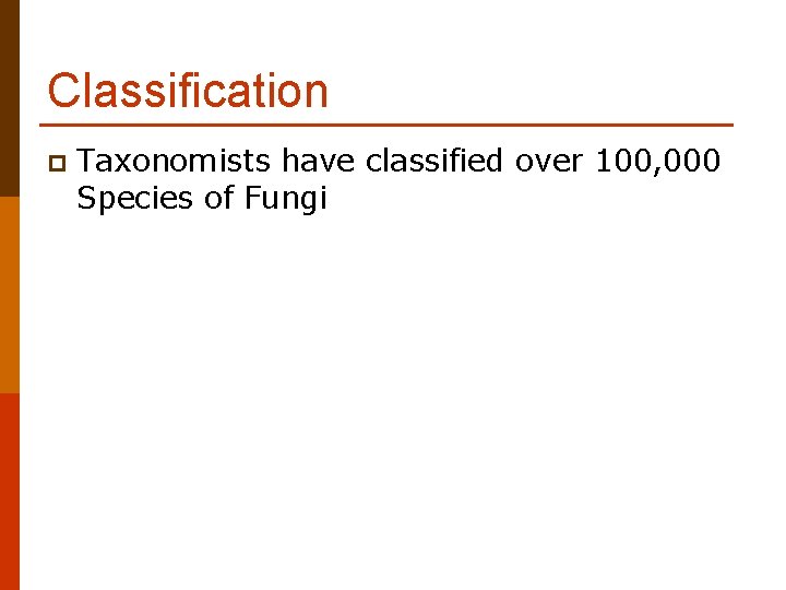 Classification p Taxonomists have classified over 100, 000 Species of Fungi Classification p Taxonomists have classified over 100, 000 Species of Fungi