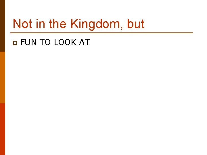 Not in the Kingdom, but p FUN TO LOOK AT Not in the Kingdom, but p FUN TO LOOK AT