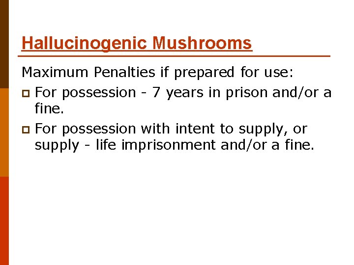 Hallucinogenic Mushrooms Maximum Penalties if prepared for use: p For possession - 7 years Hallucinogenic Mushrooms Maximum Penalties if prepared for use: p For possession - 7 years